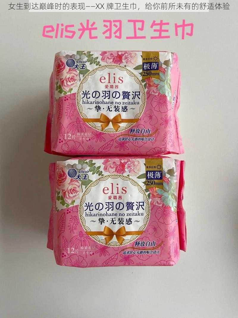 女生到达巅峰时的表现——XX 牌卫生巾,给你前所未有的舒适体验