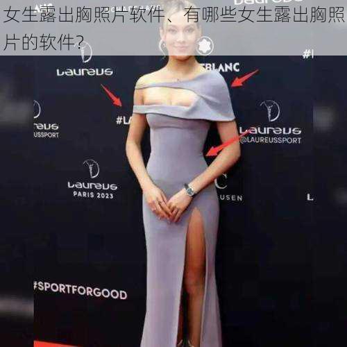 女生露出胸照片软件、有哪些女生露出胸照片的软件?